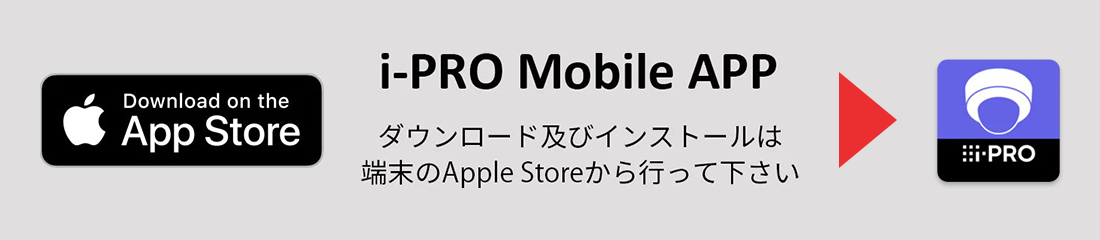 i-PRO Mobile APP ダウンロード及びインストールは端末のApple Storeから行って下さい